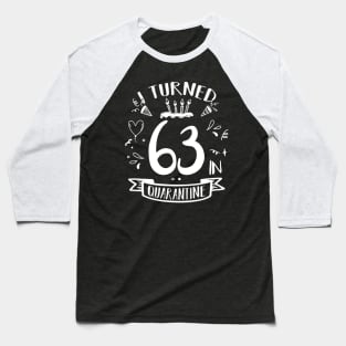 I Turned 63 In Quarantine Baseball T-Shirt